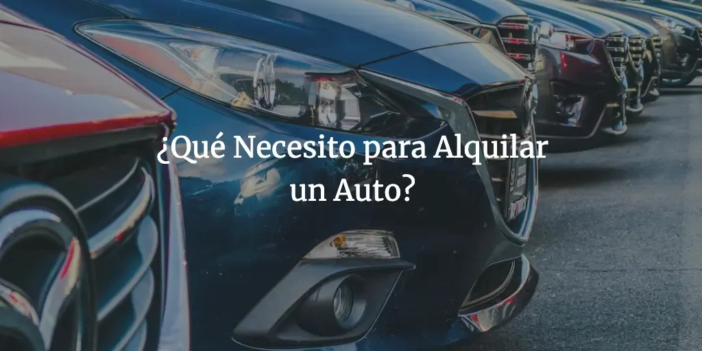 ¿Qué Necesito para Alquilar un Auto?